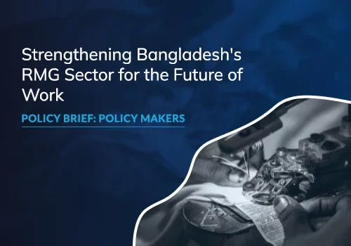 Strengthening Bangladesh’s RMG Sector for the Future of Work: Policy Brief for Policymakers