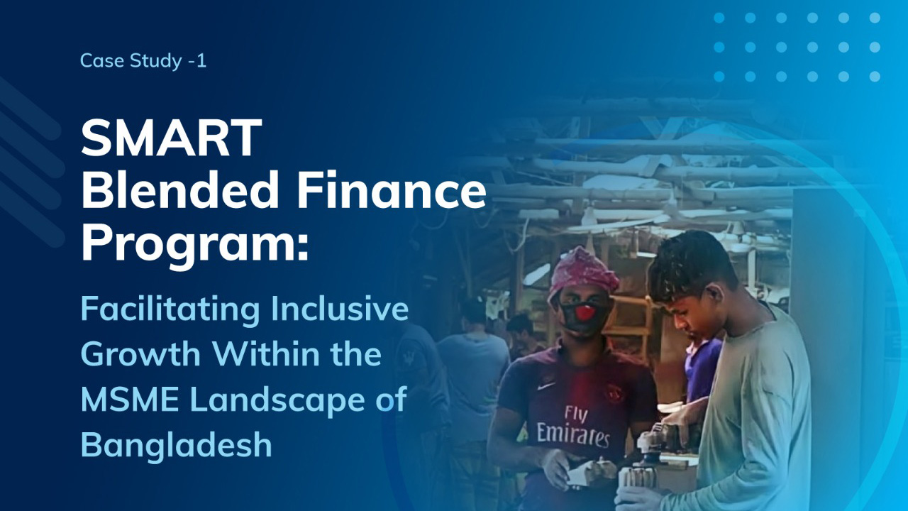 SMART Blended Finance Program (Part I): Facilitating Inclusive Growth Within the MSME Landscape of Bangladesh