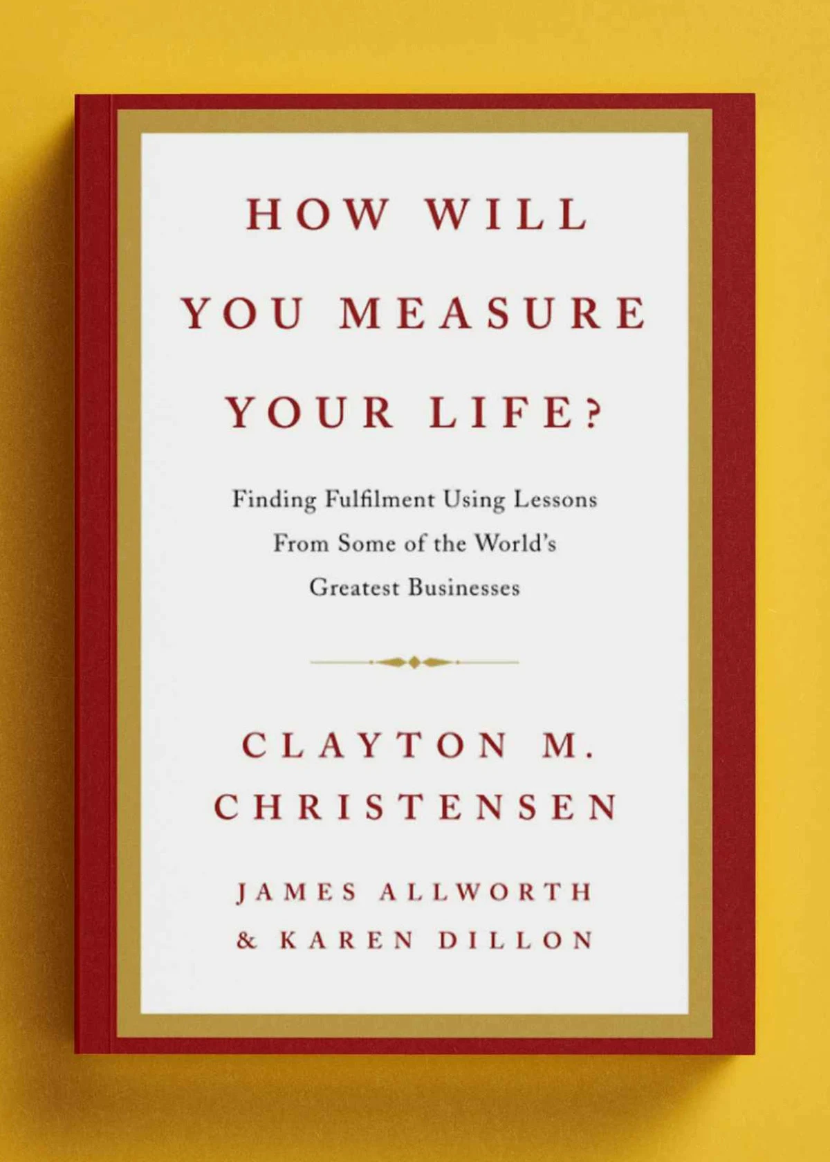 How Will You Measure Your Life by Clayton M. Christensen