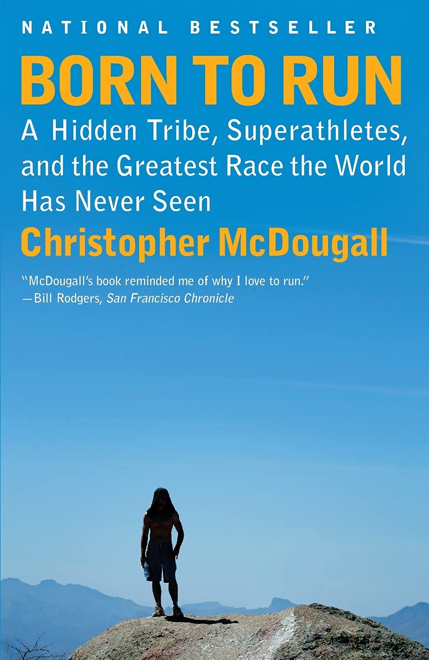 Born to Run: A Hidden Tribe, Superathletes, and the Greatest Race the World Has Never Seen by Christopher McDougall